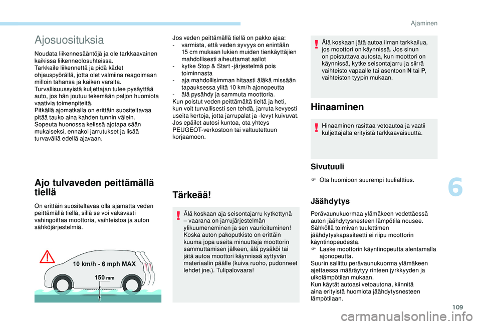 Peugeot 308 2018 Omistajan käsikirja (in Finnish) 109
Ajosuosituksia
Noudata liikennesääntöjä ja ole tarkkaavainen
kaikissa liikenneolosuhteissa.
Tarkkaile liikennettä ja pidä kädet
ohjauspyörällä, jotta olet valmiina reagoimaan
milloin Peugeot 308 2018 Omistajan käsikirja (in Finnish) 109
Ajosuosituksia
Noudata liikennesääntöjä ja ole tarkkaavainen
kaikissa liikenneolosuhteissa.
Tarkkaile liikennettä ja pidä kädet
ohjauspyörällä, jotta olet valmiina reagoimaan
milloin