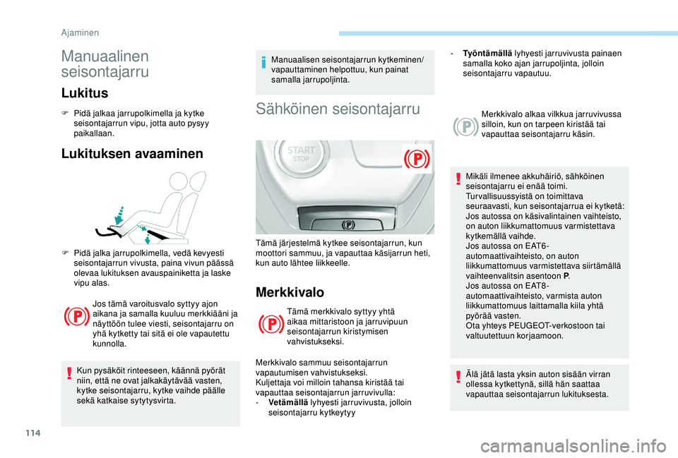 Peugeot 308 2018 Omistajan käsikirja (in Finnish) 114
Manuaalinen
seisontajarru
Lukitus
F Pidä jalkaa jarrupolkimella ja kytke seisontajarrun vipu, jotta auto pysyy
paikallaan.
Lukituksen avaaminen
Jos tämä varoitusvalo syttyy ajon
aikana ja sa Peugeot 308 2018 Omistajan käsikirja (in Finnish) 114
Manuaalinen
seisontajarru
Lukitus
F Pidä jalkaa jarrupolkimella ja kytke seisontajarrun vipu, jotta auto pysyy
paikallaan.
Lukituksen avaaminen
Jos tämä varoitusvalo syttyy ajon
aikana ja sa