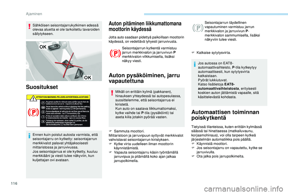Peugeot 308 2018 Omistajan käsikirja (in Finnish) 116
Sähköisen seisontajarrukytkimen edessä
olevaa aluetta ei ole tarkoitettu tavaroiden
säilytykseen.
Suositukset
Ennen kuin poistut autosta varmista, että
seisontajarru on kytketty: seisontaj Peugeot 308 2018 Omistajan käsikirja (in Finnish) 116
Sähköisen seisontajarrukytkimen edessä
olevaa aluetta ei ole tarkoitettu tavaroiden
säilytykseen.
Suositukset
Ennen kuin poistut autosta varmista, että
seisontajarru on kytketty: seisontaj