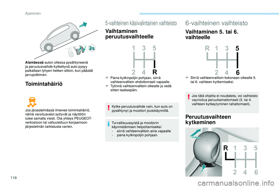 Peugeot 308 2018 Omistajan käsikirja (in Finnish) 118
Toimintahäiriö
5-vaihteinen käsivalintainen vaihteisto
Vaihtaminen
peruutusvaihteelle
Kytke peruutusvaihde vain, kun auto on
pysähtynyt ja moottori joutokäynnillä.
Tur vallisuussyistä ja Peugeot 308 2018 Omistajan käsikirja (in Finnish) 118
Toimintahäiriö
5-vaihteinen käsivalintainen vaihteisto
Vaihtaminen
peruutusvaihteelle
Kytke peruutusvaihde vain, kun auto on
pysähtynyt ja moottori joutokäynnillä.
Tur vallisuussyistä ja