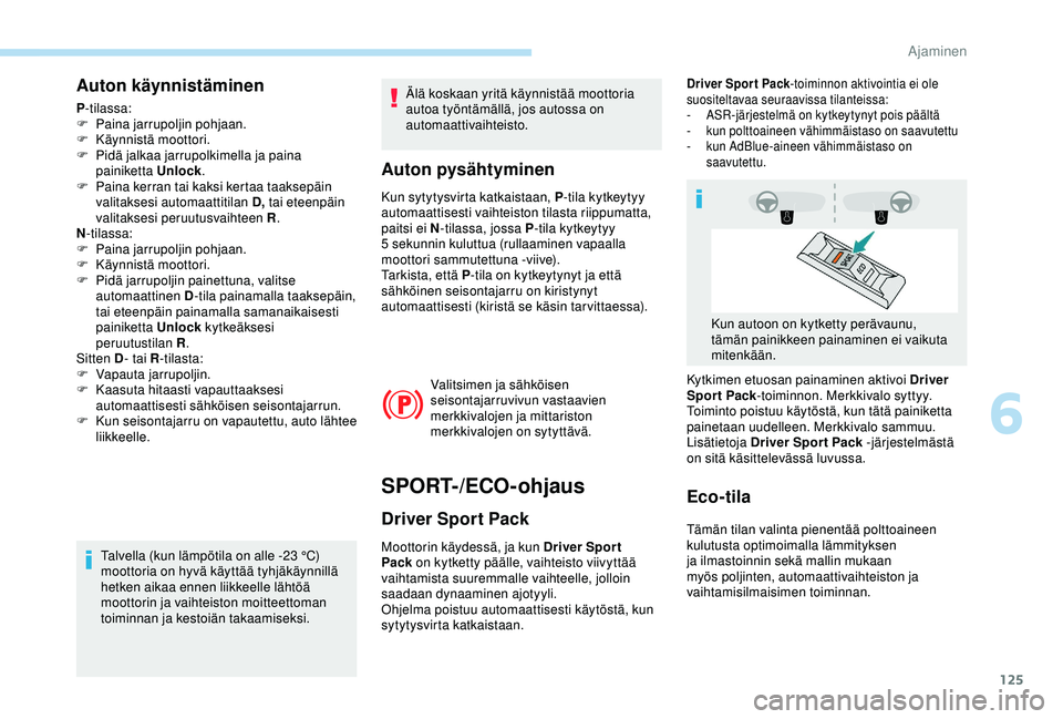 Peugeot 308 2018  Omistajan käsikirja (in Finnish) 125
Auton käynnistäminen
P-tilassa:
F  P aina jarrupoljin pohjaan.
F
 
Kä
 ynnistä moottori.
F
 
P
 idä jalkaa jarrupolkimella ja paina 
painiketta Unlock .
F
 
P
 aina kerran tai kaksi kertaa ta