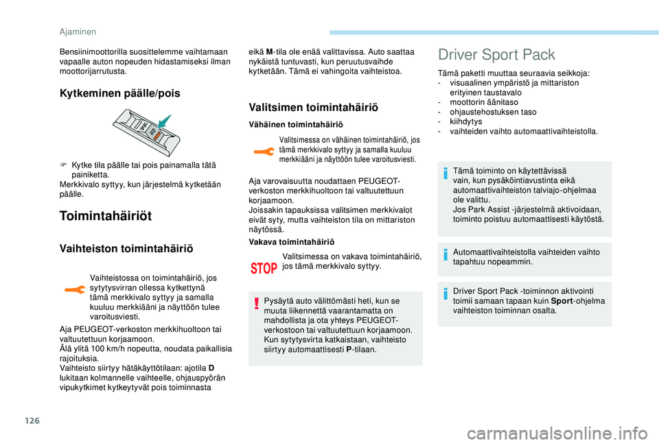 Peugeot 308 2018  Omistajan käsikirja (in Finnish) 126
Toimintahäiriöt
Vaihteiston toimintahäiriö
Vaihteistossa on toimintahäiriö, jos 
sytytysvirran ollessa kytkettynä 
tämä merkkivalo syttyy ja samalla 
kuuluu merkkiääni ja näyttöön tu