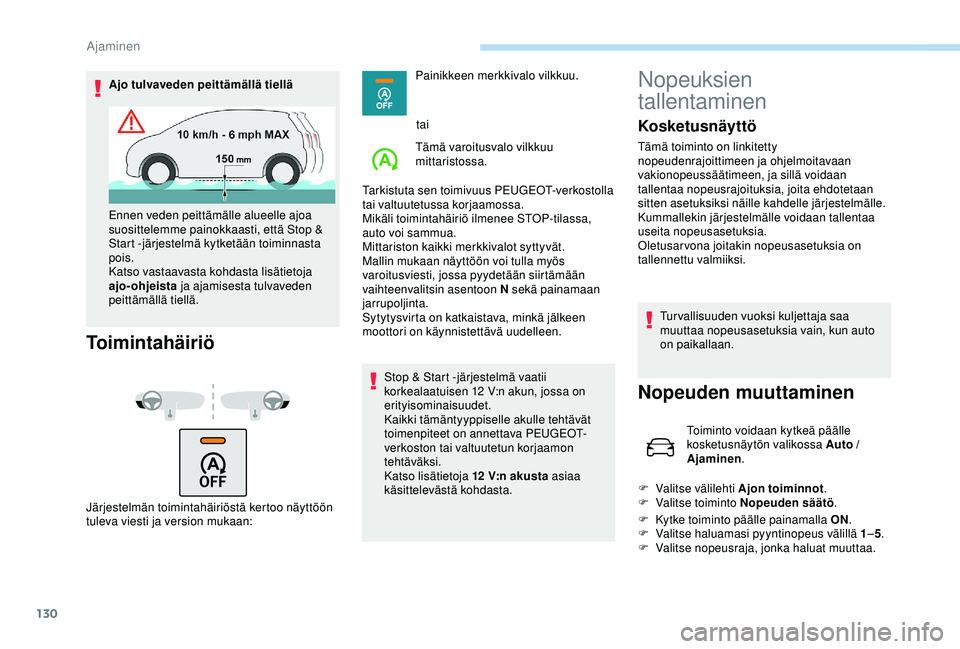 Peugeot 308 2018  Omistajan käsikirja (in Finnish) 130
Ajo tulvaveden peittämällä tiellä
Toimintahäiriö
Järjestelmän toimintahäiriöstä kertoo näyttöön 
tuleva viesti ja version mukaan:Painikkeen merkkivalo vilkkuu.
tai
Tämä varoitusval