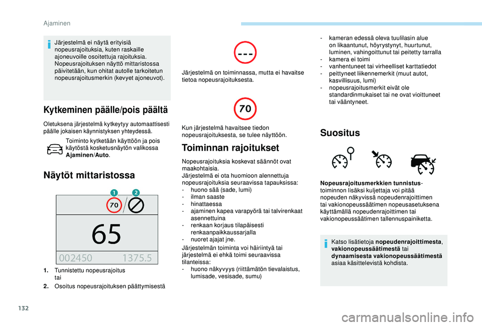 Peugeot 308 2018  Omistajan käsikirja (in Finnish) 132
Järjestelmä ei näytä erityisiä 
nopeusrajoituksia, kuten raskaille 
ajoneuvoille osoitettuja rajoituksia.
Nopeusrajoituksen näyttö mittaristossa 
päivitetään, kun ohitat autolle tarkoite
