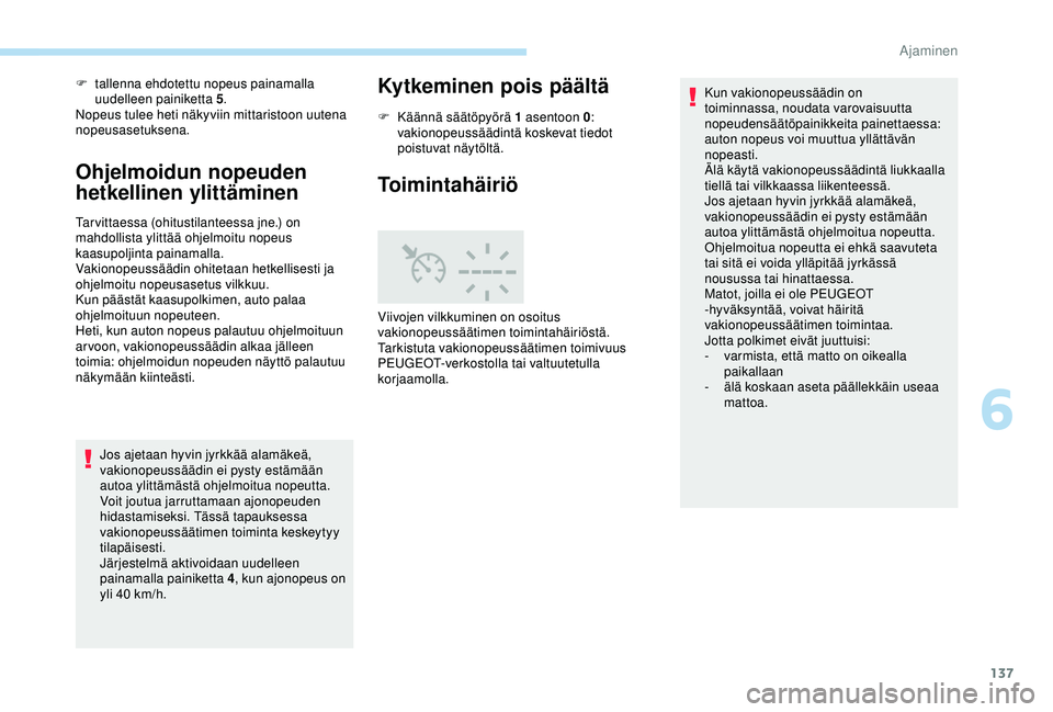 Peugeot 308 2018  Omistajan käsikirja (in Finnish) 137
F tallenna ehdotettu nopeus painamalla uudelleen painiketta 5 .
Nopeus tulee heti näkyviin mittaristoon uutena 
nopeusasetuksena.
Ohjelmoidun nopeuden 
hetkellinen ylittäminen
Tarvittaessa (ohit