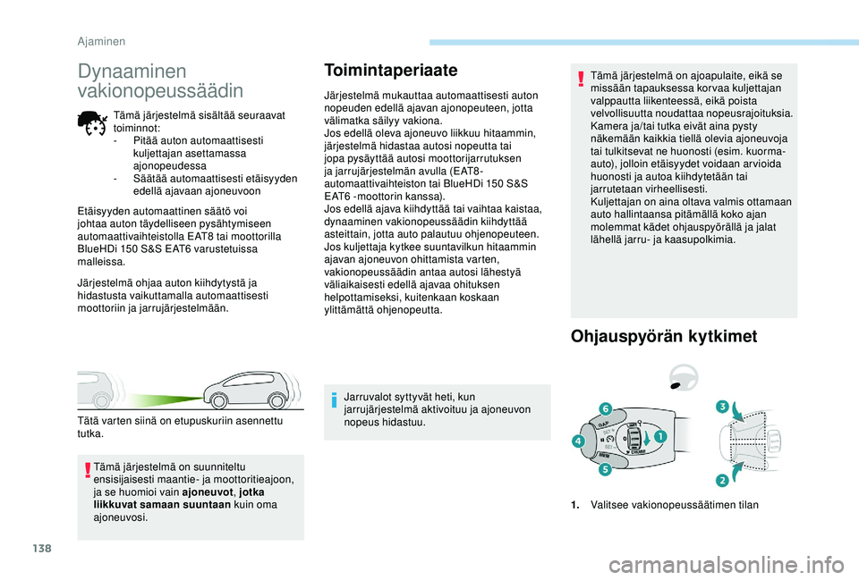 Peugeot 308 2018  Omistajan käsikirja (in Finnish) 138
Dynaaminen 
vakionopeussäädin
Tämä järjestelmä sisältää seuraavat 
toiminnot:
- 
P
 itää auton automaattisesti 
kuljettajan asettamassa 
ajonopeudessa
-
 
S
 äätää automaattisesti e