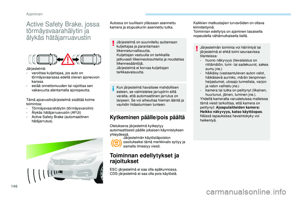 Peugeot 308 2018 Omistajan käsikirja (in Finnish) 146
Active Safety Brake, jossa
törmäysvaarahälytin ja
älykäs hätäjarruavustin
Järjestelmä:
- v aroittaa kuljettajaa, jos auto on
törmäysvaarassa edellä olevan ajoneuvon
kanssa
-
e
s Peugeot 308 2018 Omistajan käsikirja (in Finnish) 146
Active Safety Brake, jossa
törmäysvaarahälytin ja
älykäs hätäjarruavustin
Järjestelmä:
- v aroittaa kuljettajaa, jos auto on
törmäysvaarassa edellä olevan ajoneuvon
kanssa
-
e
s