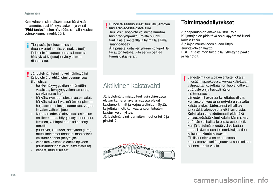 Peugeot 308 2018  Omistajan käsikirja (in Finnish) 150
Kun kolme ensimmäisen tason hälytystä 
on annettu, uusi hälytys laukeaa ja viesti 
”Pidä tauko! " tulee näyttöön, samalla kuuluu 
voimakkaampi merkkiääni.
Tietyissä ajo-olosuhteis