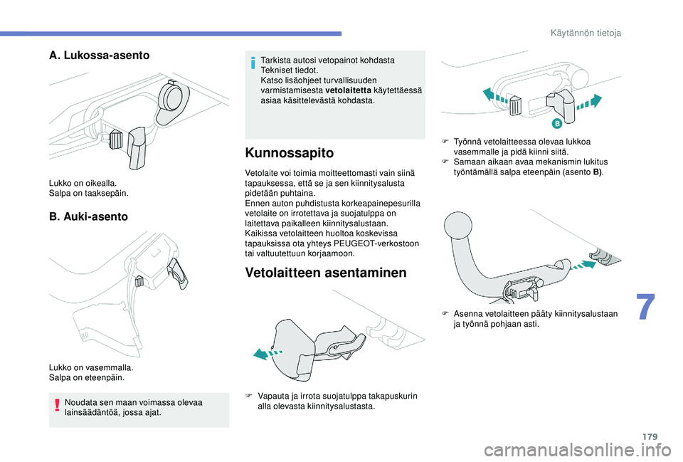 Peugeot 308 2018  Omistajan käsikirja (in Finnish) 179
A. Lukossa-asento
B. Auki-asento
Lukko on oikealla.
Salpa on taaksepäin.
Lukko on vasemmalla.
Salpa on eteenpäin. Noudata sen maan voimassa olevaa 
lainsäädäntöä, jossa ajat. Tarkista autos