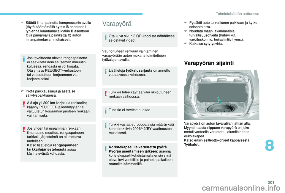 Peugeot 308 2018  Omistajan käsikirja (in Finnish) 201
F Säädä ilmanpainetta kompressorin avulla (täytä kääntämällä kytkin B asentoon I , 
tyhjennä kääntämällä kytkin B asentoon 
O ja painamalla painiketta C ) auton 
ilmanpainetarran m