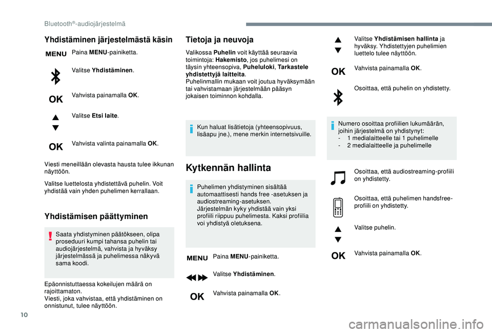Peugeot 308 2018  Omistajan käsikirja (in Finnish) 10
Yhdistäminen järjestelmästä käsin
Paina MENU-painiketta.
Valitse Yhdistäminen .
Vahvista painamalla OK.
Valitse Etsi laite .
Vahvista valinta painamalla OK.
Viesti meneillään olevasta haust