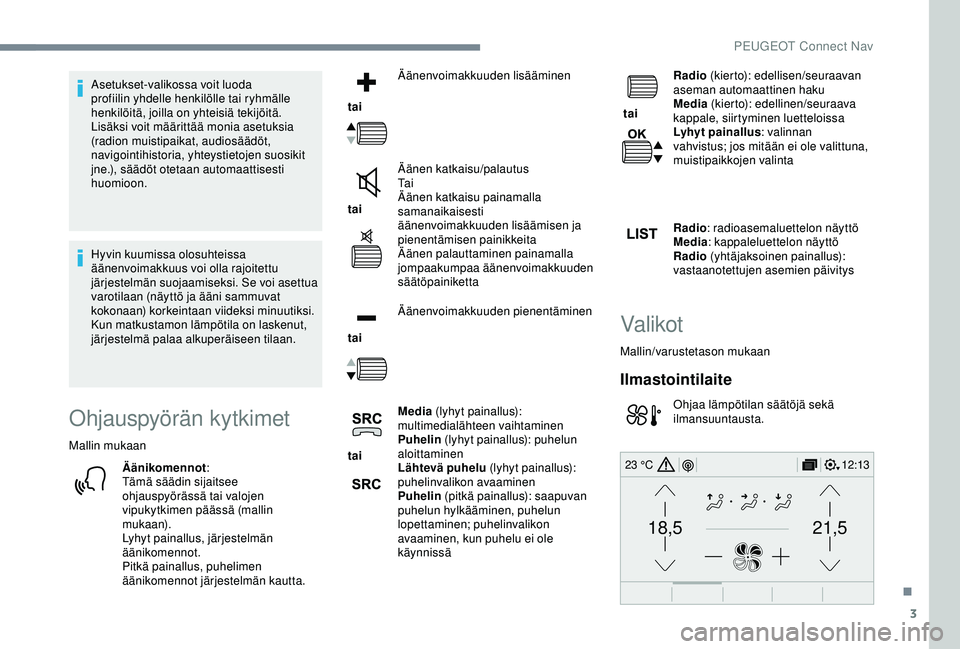 Peugeot 308 2018 Omistajan käsikirja (in Finnish) 3
21,518,5
12:1323 °C
Asetukset-valikossa voit luoda
profiilin yhdelle henkilölle tai ryhmälle
henkilöitä, joilla on yhteisiä tekijöitä.
Lisäksi voit määrittää monia asetuksia
(radion Peugeot 308 2018 Omistajan käsikirja (in Finnish) 3
21,518,5
12:1323 °C
Asetukset-valikossa voit luoda
profiilin yhdelle henkilölle tai ryhmälle
henkilöitä, joilla on yhteisiä tekijöitä.
Lisäksi voit määrittää monia asetuksia
(radion