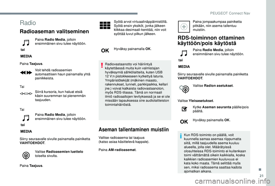 Peugeot 308 2018 Omistajan käsikirja (in Finnish) 21
Radio
Radioaseman valitseminen
tai Paina Radio Media
, jolloin
ensimmäinen sivu tulee näyttöön.
Paina Taajuus .
Voit tehdä radioasemien
automaattisen haun painamalla yhtä
painikkeista.
Ta Peugeot 308 2018 Omistajan käsikirja (in Finnish) 21
Radio
Radioaseman valitseminen
tai Paina Radio Media
, jolloin
ensimmäinen sivu tulee näyttöön.
Paina Taajuus .
Voit tehdä radioasemien
automaattisen haun painamalla yhtä
painikkeista.
Ta