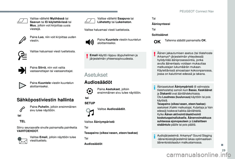 Peugeot 308 2018 Omistajan käsikirja (in Finnish) 29
Valitse välilehti Myöhässä tai
Saavun tai Ei käytettävissä tai
Muu , jolloin voit kirjoittaa uusia
viestejä.
Paina Luo , niin voit kirjoittaa uuden
viestin.
Valitse haluamasi viesti l Peugeot 308 2018 Omistajan käsikirja (in Finnish) 29
Valitse välilehti Myöhässä tai
Saavun tai Ei käytettävissä tai
Muu , jolloin voit kirjoittaa uusia
viestejä.
Paina Luo , niin voit kirjoittaa uuden
viestin.
Valitse haluamasi viesti l