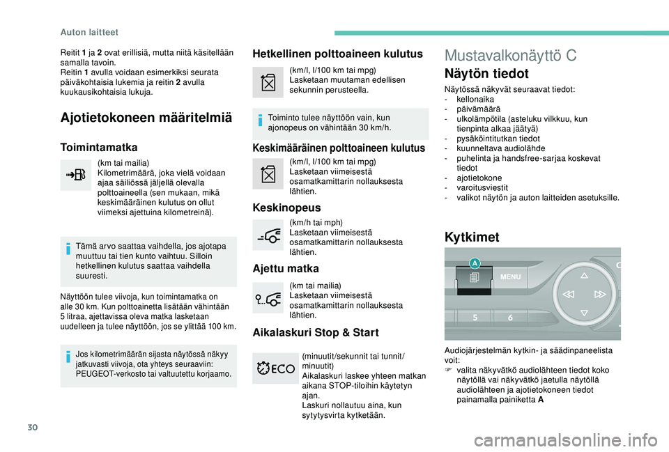 Peugeot 308 2018  Omistajan käsikirja (in Finnish) 30
Reitit 1 ja 2 ovat erillisiä, mutta niitä käsitellään 
samalla tavoin.
Reitin 1 avulla voidaan esimerkiksi seurata 
päiväkohtaisia lukemia ja reitin 2 avulla 
kuukausikohtaisia lukuja.
Ajoti