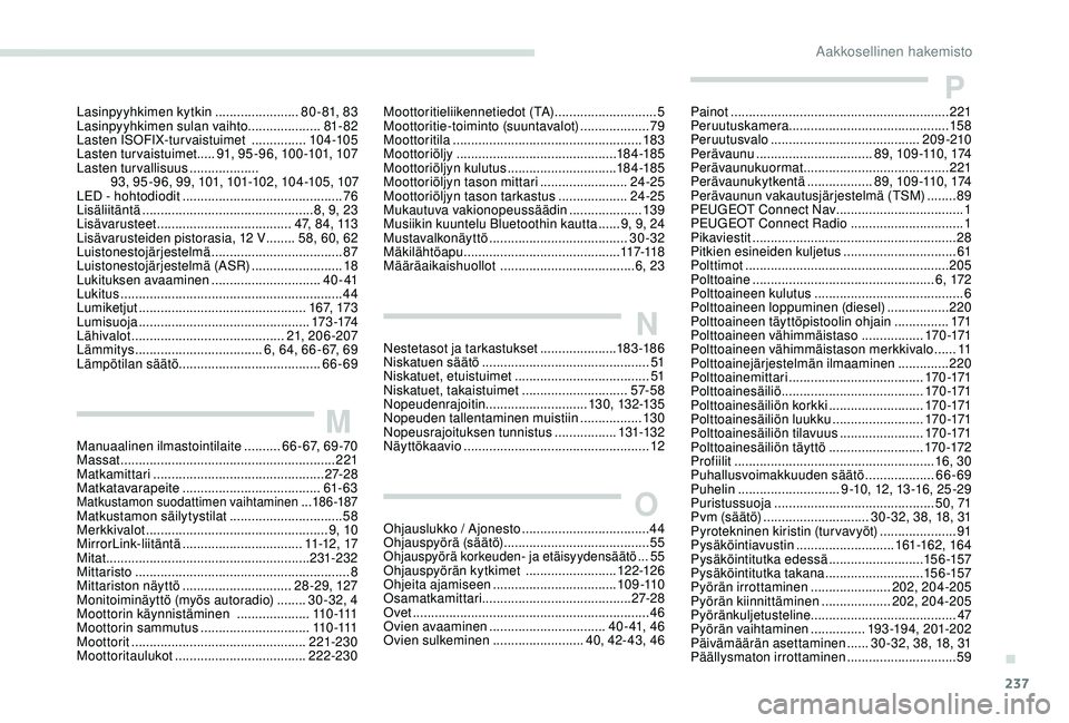 Peugeot 308 2018  Omistajan käsikirja (in Finnish) 237
Lasinpyyhkimen kytkin .......................8 0 - 81, 8 3
Lasinpyyhkimen sulan vaihto ....................81- 82
Lasten ISOFIX-turvaistuimet 
  ...............104 -105
Lasten turvaistuimet .....9