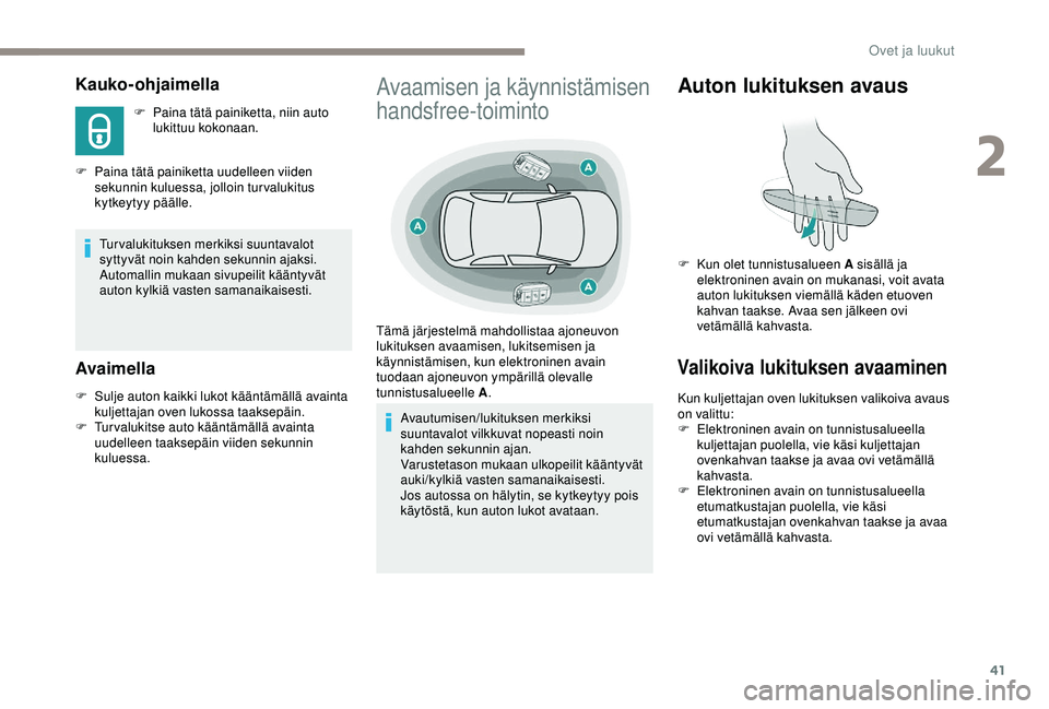 Peugeot 308 2018  Omistajan käsikirja (in Finnish) 41
Kauko-ohjaimella
F Paina tätä painiketta, niin auto lukittuu kokonaan.
F
 
P

aina tätä painiketta uudelleen viiden 
sekunnin kuluessa, jolloin turvalukitus 
kytkeytyy päälle.
Turvalukituksen
