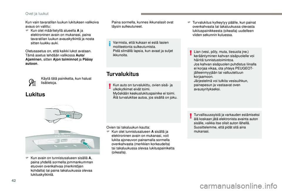 Peugeot 308 2018  Omistajan käsikirja (in Finnish) 42
Kun vain tavaratilan luukun lukituksen valikoiva 
avaus on valittu:
F 
K
 un olet määritetyllä alueella A ja 
elektroninen avain on mukanasi, paina 
tavaratilan luukun avauskytkintä ja nosta 
s