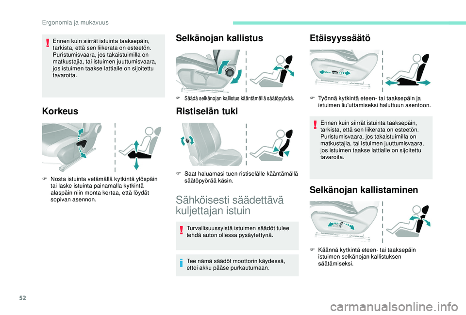 Peugeot 308 2018  Omistajan käsikirja (in Finnish) 52
Ennen kuin siirrät istuinta taaksepäin, 
tarkista, että sen liikerata on esteetön.
Puristumisvaara, jos takaistuimilla on 
matkustajia, tai istuimen juuttumisvaara, 
jos istuimen taakse lattial