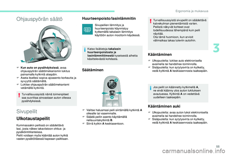 Peugeot 308 2018  Omistajan käsikirja (in Finnish) 55
Ohjauspyörän säätö
F Kun auto on pysähdyksissä, avaa 
ohjauspyörän säätömekanismin lukitus 
painamalla kytkintä alaspäin.
F
 
A
 seta itsellesi sopiva ajoasento korkeutta ja 
syvyytt