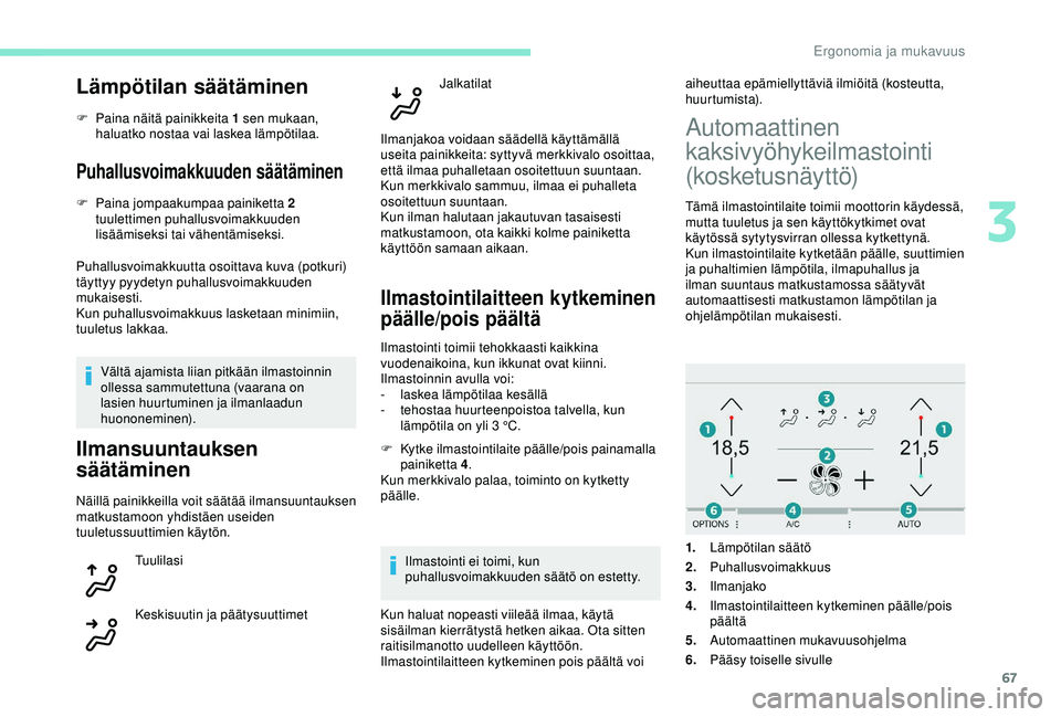 Peugeot 308 2018 Omistajan käsikirja (in Finnish) 67
Lämpötilan säätäminen
F Paina näitä painikkeita 1 sen mukaan, haluatko nostaa vai laskea lämpötilaa.
Puhallusvoimakkuuden säätäminen
F Paina jompaakumpaa painiketta 2 tuulettimen puhall Peugeot 308 2018 Omistajan käsikirja (in Finnish) 67
Lämpötilan säätäminen
F Paina näitä painikkeita 1 sen mukaan, haluatko nostaa vai laskea lämpötilaa.
Puhallusvoimakkuuden säätäminen
F Paina jompaakumpaa painiketta 2 tuulettimen puhall
