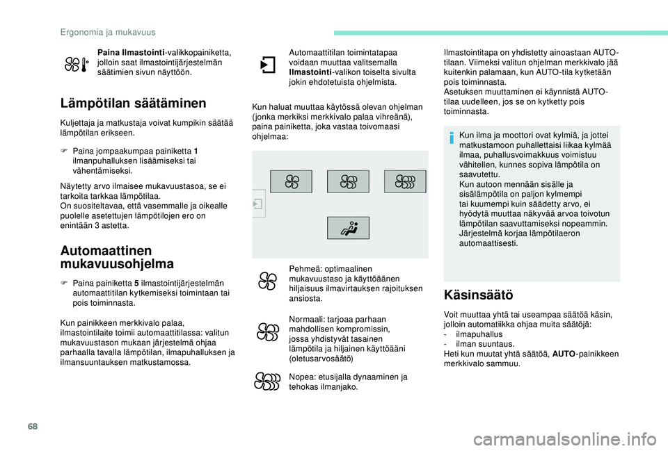 Peugeot 308 2018 Omistajan käsikirja (in Finnish) 68
Paina Ilmastointi-valikkopainiketta,
jolloin saat ilmastointijärjestelmän
säätimien sivun näyttöön.
Lämpötilan säätäminen
Kuljettaja ja matkustaja voivat kumpikin säätää
lämpöt Peugeot 308 2018 Omistajan käsikirja (in Finnish) 68
Paina Ilmastointi-valikkopainiketta,
jolloin saat ilmastointijärjestelmän
säätimien sivun näyttöön.
Lämpötilan säätäminen
Kuljettaja ja matkustaja voivat kumpikin säätää
lämpöt