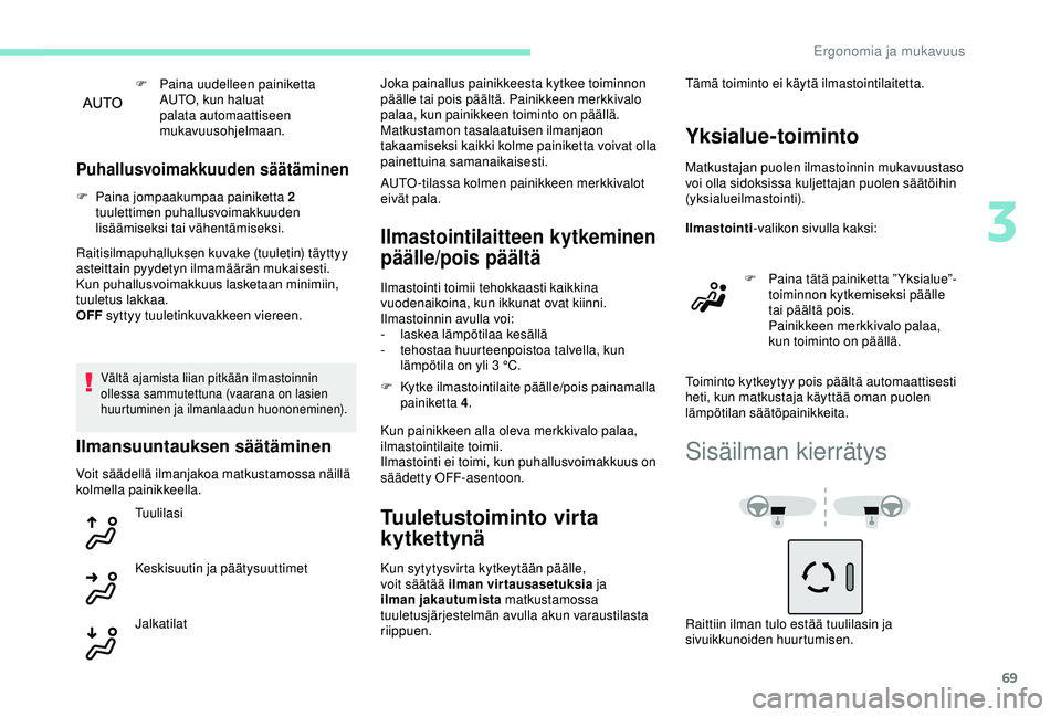 Peugeot 308 2018  Omistajan käsikirja (in Finnish) 69
F Paina uudelleen painiketta AUTO, kun haluat 
palata automaattiseen 
mukavuusohjelmaan.
Puhallusvoimakkuuden säätäminen
F Paina jompaakumpaa painiketta 2 tuulettimen puhallusvoimakkuuden 
lisä