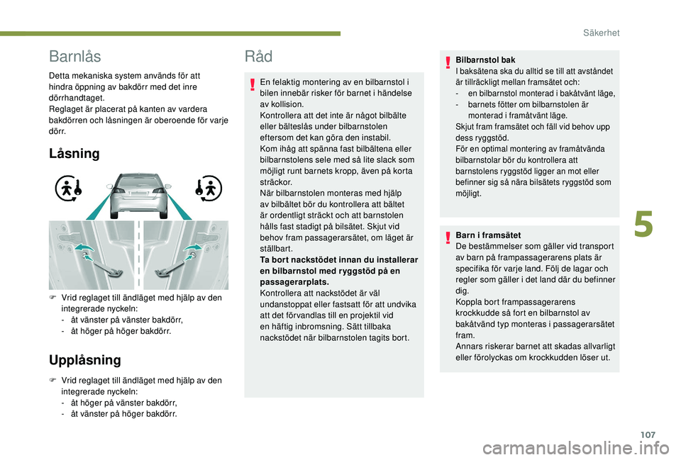 Peugeot 308 2018 Ägarmanual (in Swedish) 107
Barnlås
Detta mekaniska system används för att
hindra öppning av bakdörr med det inre
dörrhandtaget.
Reglaget är placerat på kanten av vardera
bakdörren och låsningen är oberoende f Peugeot 308 2018 Ägarmanual (in Swedish) 107
Barnlås
Detta mekaniska system används för att
hindra öppning av bakdörr med det inre
dörrhandtaget.
Reglaget är placerat på kanten av vardera
bakdörren och låsningen är oberoende f