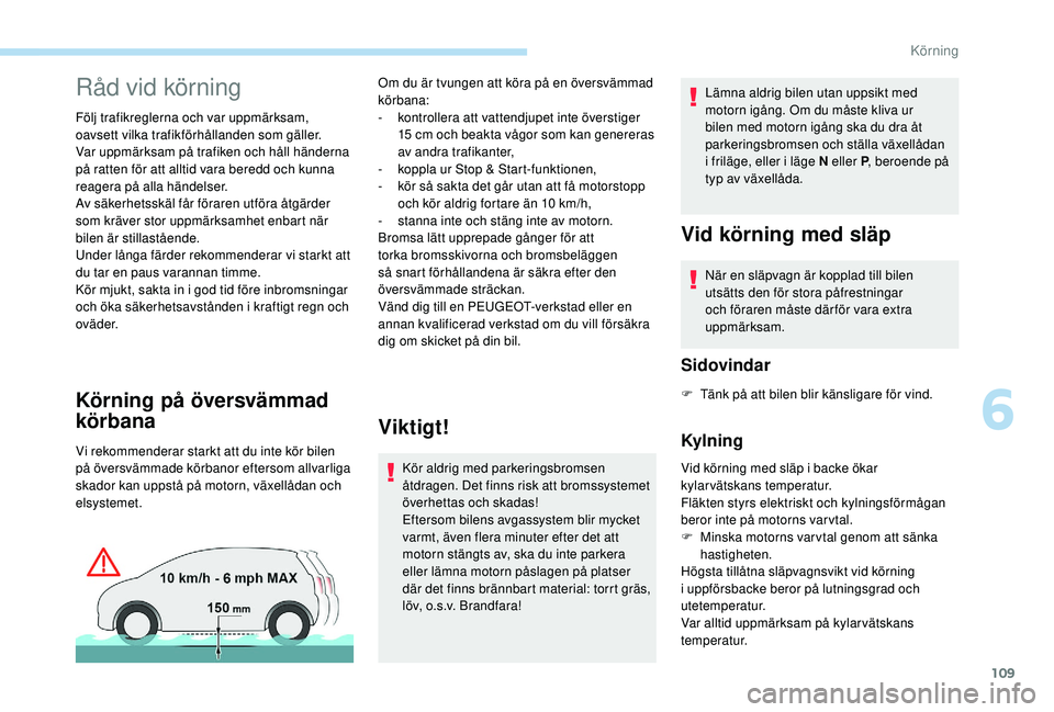 Peugeot 308 2018 Ägarmanual (in Swedish) 109
Råd vid körning
Följ trafikreglerna och var uppmärksam,
oavsett vilka trafikförhållanden som gäller.
Var uppmärksam på trafiken och håll händerna
på ratten för att alltid vara bered Peugeot 308 2018 Ägarmanual (in Swedish) 109
Råd vid körning
Följ trafikreglerna och var uppmärksam,
oavsett vilka trafikförhållanden som gäller.
Var uppmärksam på trafiken och håll händerna
på ratten för att alltid vara bered