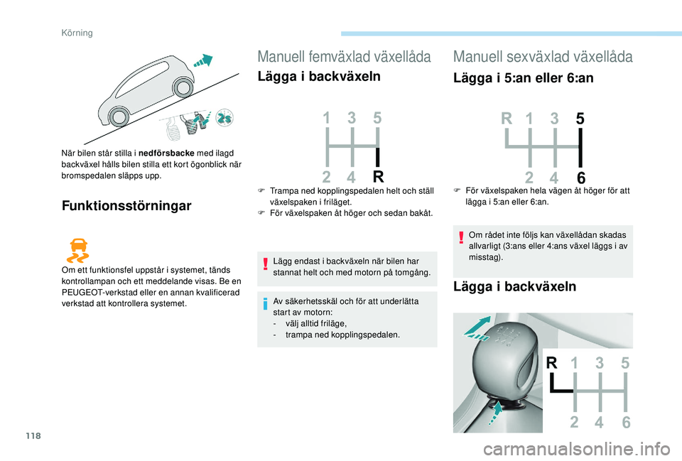 Peugeot 308 2018 Ägarmanual (in Swedish) 118
Funktionsstörningar
Manuell femväxlad växellåda
Lägga i backväxeln
Lägg endast i backväxeln när bilen har
stannat helt och med motorn på tomgång.
Av säkerhetsskäl och för att underl Peugeot 308 2018 Ägarmanual (in Swedish) 118
Funktionsstörningar
Manuell femväxlad växellåda
Lägga i backväxeln
Lägg endast i backväxeln när bilen har
stannat helt och med motorn på tomgång.
Av säkerhetsskäl och för att underl