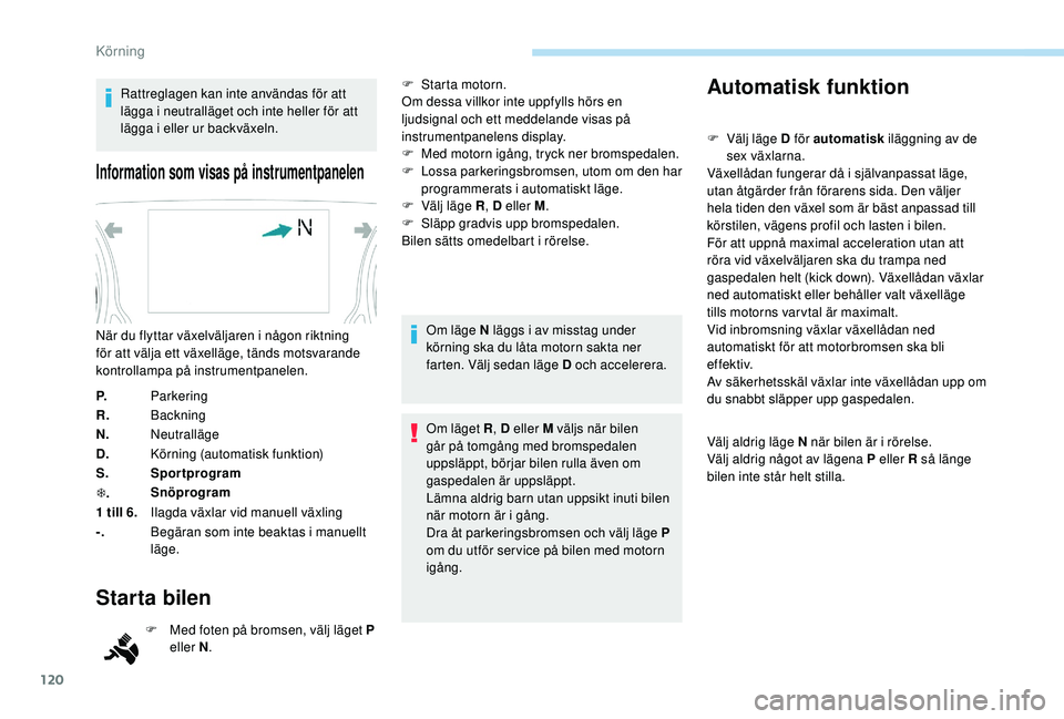 Peugeot 308 2018 Ägarmanual (in Swedish) 120
Rattreglagen kan inte användas för att
lägga i neutralläget och inte heller för att
lägga i eller ur backväxeln.
Information som visas på instrumentpanelen
P.Parkering
R. Backning
N. Neu Peugeot 308 2018 Ägarmanual (in Swedish) 120
Rattreglagen kan inte användas för att
lägga i neutralläget och inte heller för att
lägga i eller ur backväxeln.
Information som visas på instrumentpanelen
P.Parkering
R. Backning
N. Neu