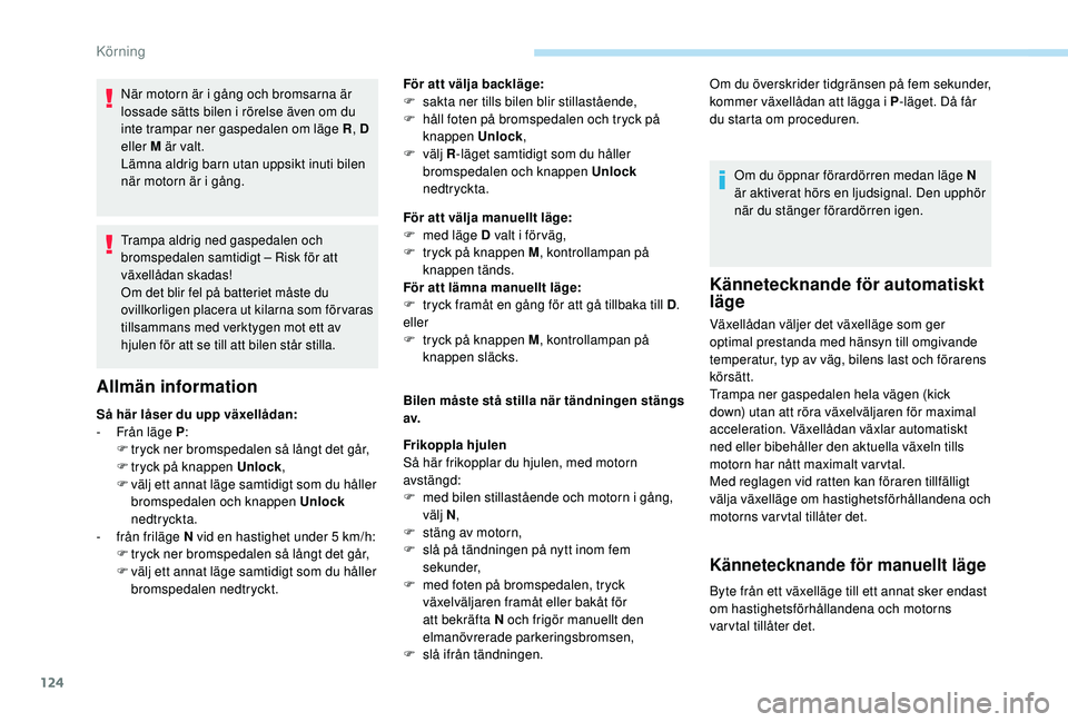 Peugeot 308 2018 Ägarmanual (in Swedish) 124
När motorn är i gång och bromsarna är
lossade sätts bilen i rörelse även om du
inte trampar ner gaspedalen om läge R, D
eller M är valt.
Lämna aldrig barn utan uppsikt inuti bilen
n Peugeot 308 2018 Ägarmanual (in Swedish) 124
När motorn är i gång och bromsarna är
lossade sätts bilen i rörelse även om du
inte trampar ner gaspedalen om läge R, D
eller M är valt.
Lämna aldrig barn utan uppsikt inuti bilen
n
