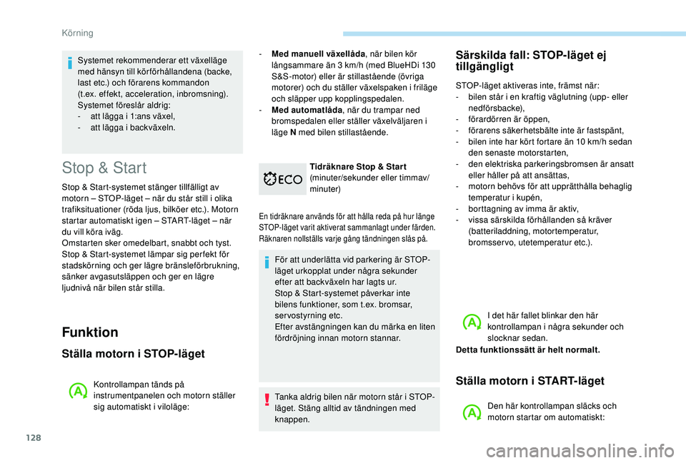 Peugeot 308 2018 Ägarmanual (in Swedish) 128
Stop & Start
Stop & Start-systemet stänger tillfälligt av
motorn – STOP-läget – när du står still i olika
trafiksituationer (röda ljus, bilköer etc.). Motorn
startar automatiskt igen Peugeot 308 2018 Ägarmanual (in Swedish) 128
Stop & Start
Stop & Start-systemet stänger tillfälligt av
motorn – STOP-läget – när du står still i olika
trafiksituationer (röda ljus, bilköer etc.). Motorn
startar automatiskt igen