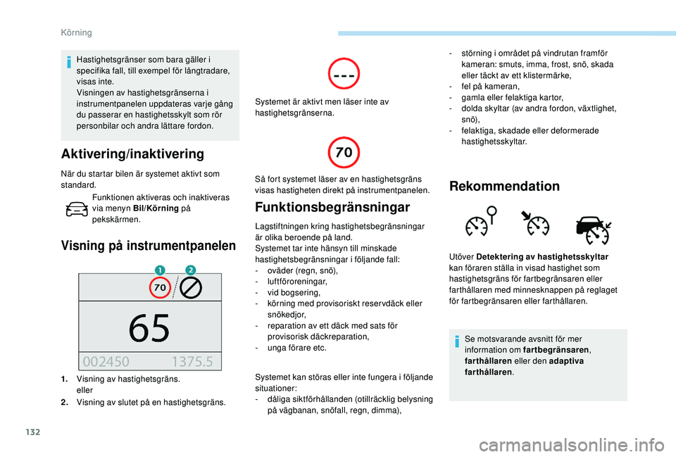 Peugeot 308 2018 Ägarmanual (in Swedish) 132
Hastighetsgränser som bara gäller i
specifika fall, till exempel för långtradare,
visas inte.
Visningen av hastighetsgränserna i
instrumentpanelen uppdateras varje gång
du passerar en ha Peugeot 308 2018 Ägarmanual (in Swedish) 132
Hastighetsgränser som bara gäller i
specifika fall, till exempel för långtradare,
visas inte.
Visningen av hastighetsgränserna i
instrumentpanelen uppdateras varje gång
du passerar en ha