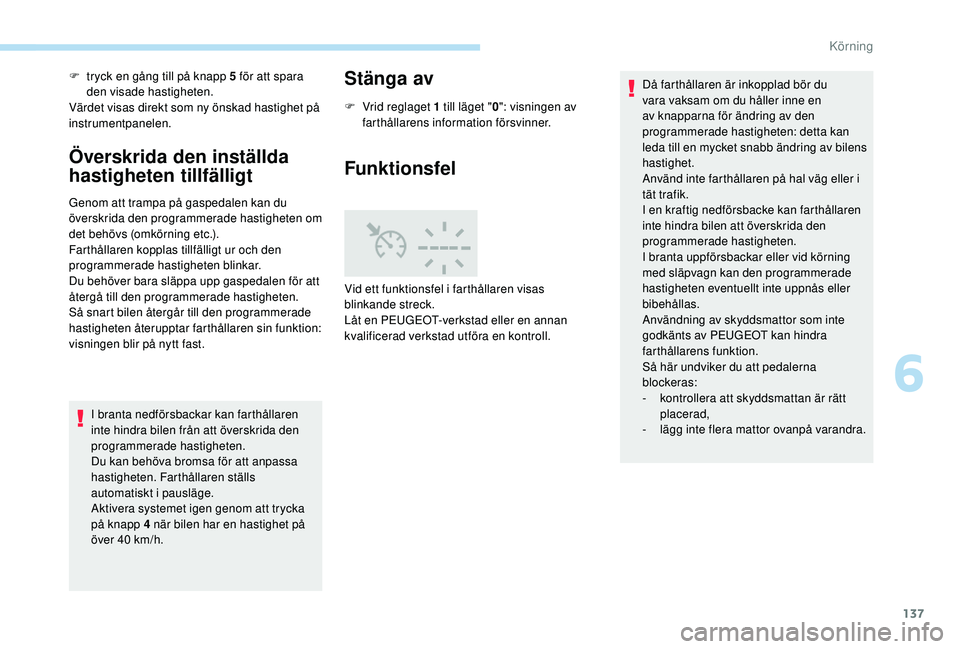 Peugeot 308 2018 Ägarmanual (in Swedish) 137
F tryck en gång till på knapp 5 för att spara den visade hastigheten.
Värdet visas direkt som ny önskad hastighet på
instrumentpanelen.
Överskrida den inställda
hastigheten tillfälligt
Peugeot 308 2018 Ägarmanual (in Swedish) 137
F tryck en gång till på knapp 5 för att spara den visade hastigheten.
Värdet visas direkt som ny önskad hastighet på
instrumentpanelen.
Överskrida den inställda
hastigheten tillfälligt