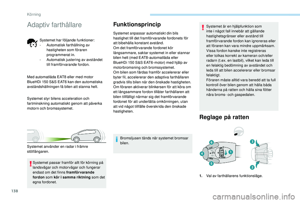 Peugeot 308 2018 Ägarmanual (in Swedish) 138
Adaptiv farthållare
Systemet har följande funktioner:
- Automatisk farthållning av
hastigheten som föraren
programmerat in.
-
A
utomatisk justering av avståndet
till framförvarande for Peugeot 308 2018 Ägarmanual (in Swedish) 138
Adaptiv farthållare
Systemet har följande funktioner:
- Automatisk farthållning av
hastigheten som föraren
programmerat in.
-
A
utomatisk justering av avståndet
till framförvarande for