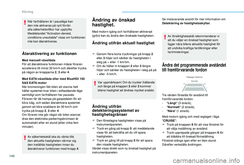Peugeot 308 2018 Ägarmanual (in Swedish) 140
När farthållaren är i pausläge kan
den inte aktiveras på nytt förrän
alla säkerhetsvillkor har uppfyllts.
Meddelandet "Activation denied,
conditions unsuitable" visas om funkti Peugeot 308 2018 Ägarmanual (in Swedish) 140
När farthållaren är i pausläge kan
den inte aktiveras på nytt förrän
alla säkerhetsvillkor har uppfyllts.
Meddelandet "Activation denied,
conditions unsuitable" visas om funkti