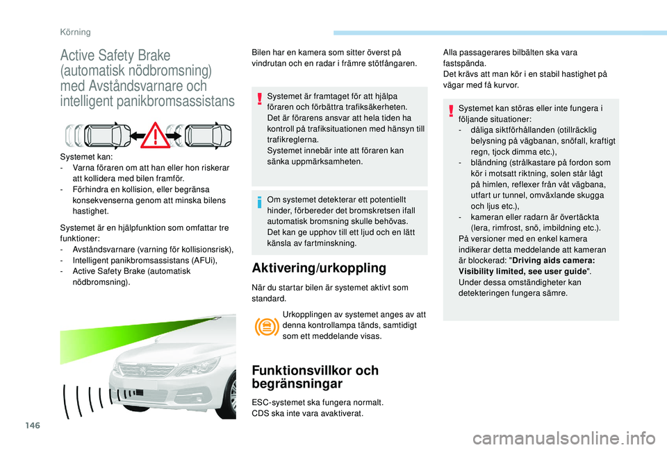 Peugeot 308 2018 Ägarmanual (in Swedish) 146
Active Safety Brake
(automatisk nödbromsning)
med Avståndsvarnare och
intelligent panikbromsassistans
Systemet kan:
- V arna föraren om att han eller hon riskerar
att kollidera med bilen fr Peugeot 308 2018 Ägarmanual (in Swedish) 146
Active Safety Brake
(automatisk nödbromsning)
med Avståndsvarnare och
intelligent panikbromsassistans
Systemet kan:
- V arna föraren om att han eller hon riskerar
att kollidera med bilen fr