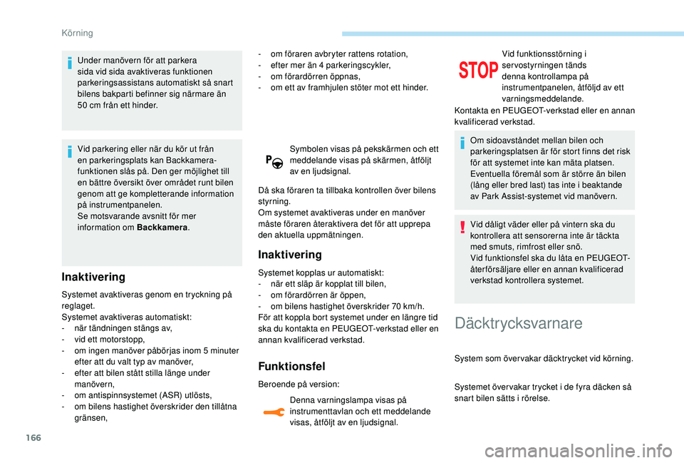 Peugeot 308 2018 Ägarmanual (in Swedish) 166
Under manövern för att parkera
sida vid sida avaktiveras funktionen
parkeringsassistans automatiskt så snart
bilens bakparti befinner sig närmare än
50 cm från ett hinder.
Vid parkering Peugeot 308 2018 Ägarmanual (in Swedish) 166
Under manövern för att parkera
sida vid sida avaktiveras funktionen
parkeringsassistans automatiskt så snart
bilens bakparti befinner sig närmare än
50 cm från ett hinder.
Vid parkering