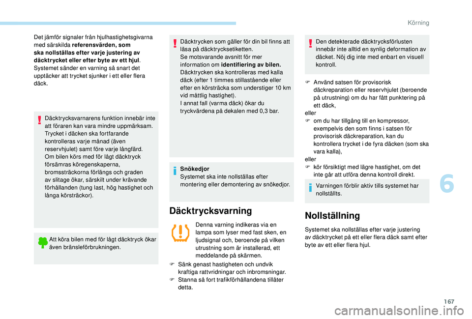 Peugeot 308 2018 Ägarmanual (in Swedish) 167
Däcktrycksvarnarens funktion innebär inte
att föraren kan vara mindre uppmärksam.
Trycket i däcken ska fortfarande
kontrolleras varje månad (även
reservhjulet) samt före varje långfär Peugeot 308 2018 Ägarmanual (in Swedish) 167
Däcktrycksvarnarens funktion innebär inte
att föraren kan vara mindre uppmärksam.
Trycket i däcken ska fortfarande
kontrolleras varje månad (även
reservhjulet) samt före varje långfär