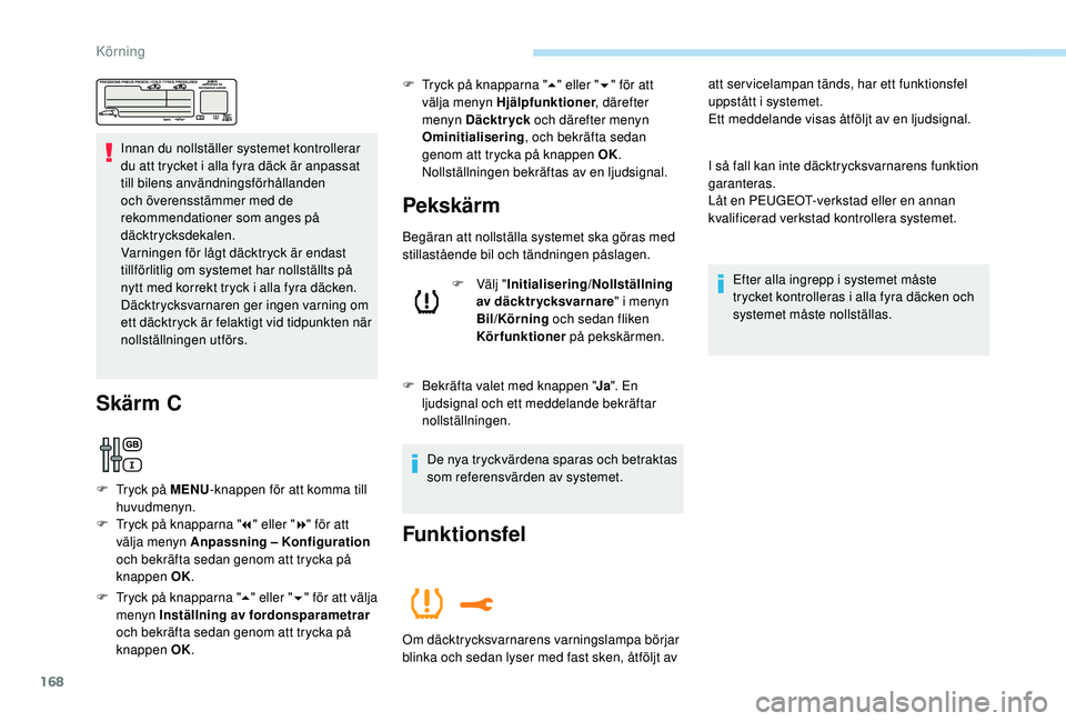 Peugeot 308 2018 Ägarmanual (in Swedish) 168
Innan du nollställer systemet kontrollerar
du att trycket i alla fyra däck är anpassat
till bilens användningsförhållanden
och överensstämmer med de
rekommendationer som anges på
dä Peugeot 308 2018 Ägarmanual (in Swedish) 168
Innan du nollställer systemet kontrollerar
du att trycket i alla fyra däck är anpassat
till bilens användningsförhållanden
och överensstämmer med de
rekommendationer som anges på
dä