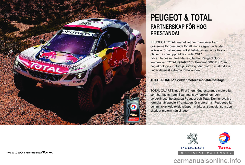 Peugeot 308 2018 Ägarmanual (in Swedish) PARTNERSKAP FÖR HÖG
PRESTANDA!
TOTAL QUARTZ skyddar motorn mot åldersslitage.
PEUGEOT & TOTAL
TOTAL QUARTZ Ineo First är en högpresterande motorolja
som har tagits fram tillsammans av forskning Peugeot 308 2018 Ägarmanual (in Swedish) PARTNERSKAP FÖR HÖG
PRESTANDA!
TOTAL QUARTZ skyddar motorn mot åldersslitage.
PEUGEOT & TOTAL
TOTAL QUARTZ Ineo First är en högpresterande motorolja
som har tagits fram tillsammans av forskning