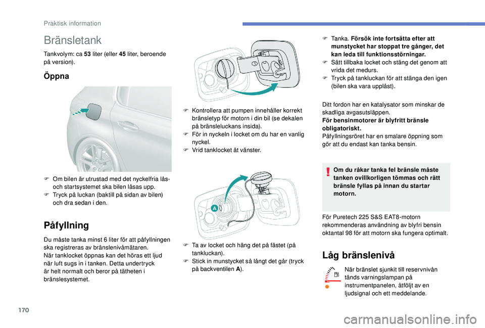 Peugeot 308 2018 Ägarmanual (in Swedish) 170
Bränsletank
Tankvolym: ca 53 liter (eller 45 liter, beroende
p å ve r s i o n).
Öppna
Påfyllning
Du måste tanka minst 6 liter för att påfyllningen
s ka registreras av bränslenivåmätar Peugeot 308 2018 Ägarmanual (in Swedish) 170
Bränsletank
Tankvolym: ca 53 liter (eller 45 liter, beroende
p å ve r s i o n).
Öppna
Påfyllning
Du måste tanka minst 6 liter för att påfyllningen
s ka registreras av bränslenivåmätar