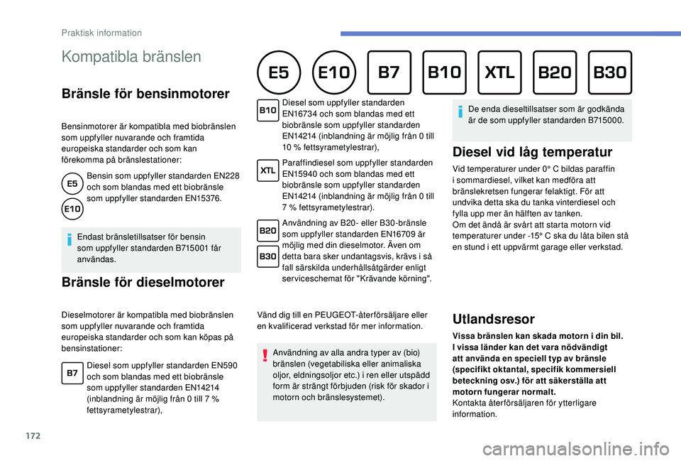 Peugeot 308 2018 Ägarmanual (in Swedish) 172
Kompatibla bränslen
Bränsle för bensinmotorer
Bensinmotorer är kompatibla med biobränslen
som uppfyller nuvarande och framtida
europeiska standarder och som kan
förekomma på bränslesta Peugeot 308 2018 Ägarmanual (in Swedish) 172
Kompatibla bränslen
Bränsle för bensinmotorer
Bensinmotorer är kompatibla med biobränslen
som uppfyller nuvarande och framtida
europeiska standarder och som kan
förekomma på bränslesta
