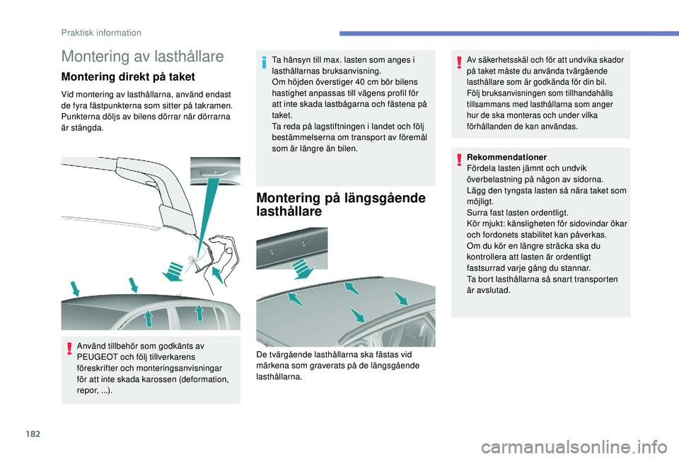 Peugeot 308 2018 Ägarmanual (in Swedish) 182
Montering av lasthållare
Montering direkt på taket
Vid montering av lasthållarna, använd endast
de fyra fästpunkterna som sitter på takramen.
Punkterna döljs av bilens dörrar när dörra Peugeot 308 2018 Ägarmanual (in Swedish) 182
Montering av lasthållare
Montering direkt på taket
Vid montering av lasthållarna, använd endast
de fyra fästpunkterna som sitter på takramen.
Punkterna döljs av bilens dörrar när dörra