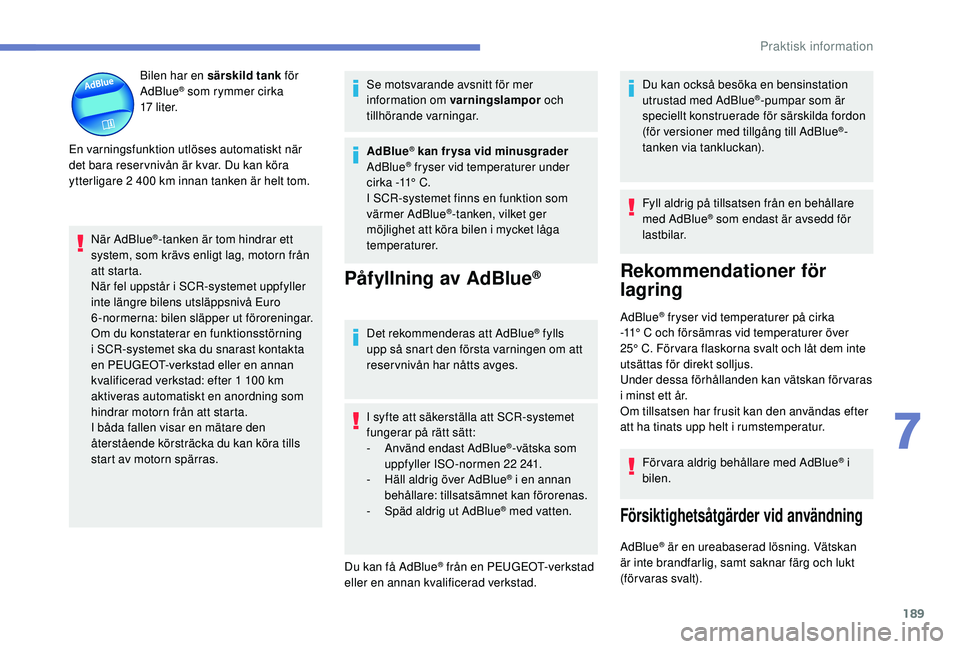Peugeot 308 2018 Ägarmanual (in Swedish) 189
Bilen har en särskild tank för
AdBlue® som rymmer cirka
17
l i t e r.
En varningsfunktion utlöses automatiskt när
det bara reser vnivån är kvar. Du kan köra
ytterligare 2
400
km i Peugeot 308 2018 Ägarmanual (in Swedish) 189
Bilen har en särskild tank för
AdBlue® som rymmer cirka
17
l i t e r.
En varningsfunktion utlöses automatiskt när
det bara reser vnivån är kvar. Du kan köra
ytterligare 2
400
km i