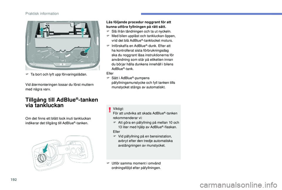 Peugeot 308 2018 Ägarmanual (in Swedish) 192
Läs följande procedur noggrant för att
kunna utföra fyllningen på rätt sätt.
F
S
lå ifrån tändningen och ta ut nyckeln.
F
M
ed bilen upplåst och tankluckan öppen,
vrid det blå Peugeot 308 2018 Ägarmanual (in Swedish) 192
Läs följande procedur noggrant för att
kunna utföra fyllningen på rätt sätt.
F
S
lå ifrån tändningen och ta ut nyckeln.
F
M
ed bilen upplåst och tankluckan öppen,
vrid det blå