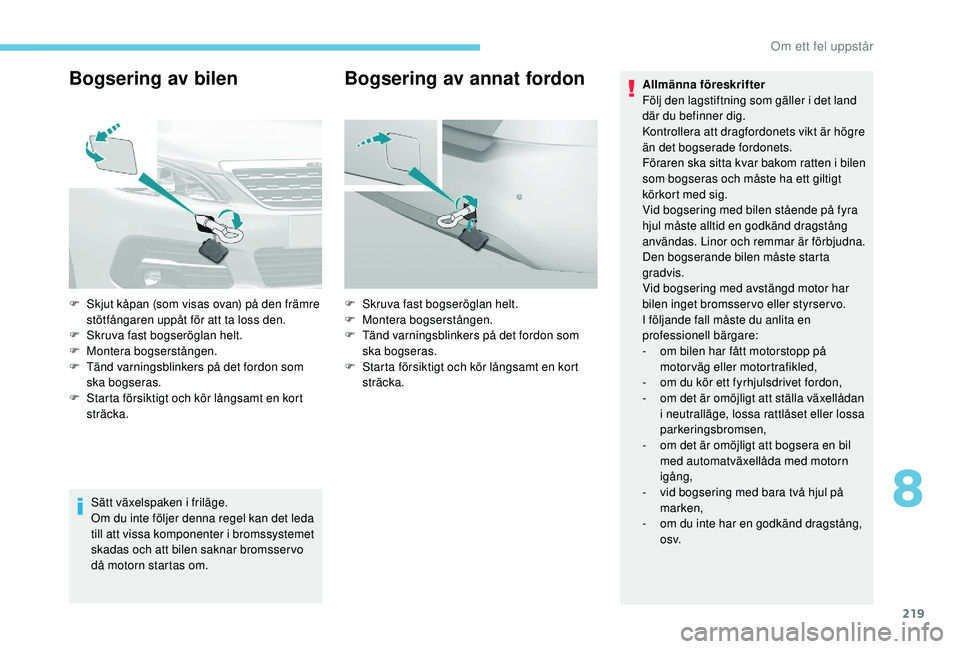 Peugeot 308 2018 Ägarmanual (in Swedish) 219
Bogsering av bilen
Sätt växelspaken i friläge.
Om du inte följer denna regel kan det leda
till att vissa komponenter i bromssystemet
skadas och att bilen saknar bromsser vo
då motorn start Peugeot 308 2018 Ägarmanual (in Swedish) 219
Bogsering av bilen
Sätt växelspaken i friläge.
Om du inte följer denna regel kan det leda
till att vissa komponenter i bromssystemet
skadas och att bilen saknar bromsser vo
då motorn start