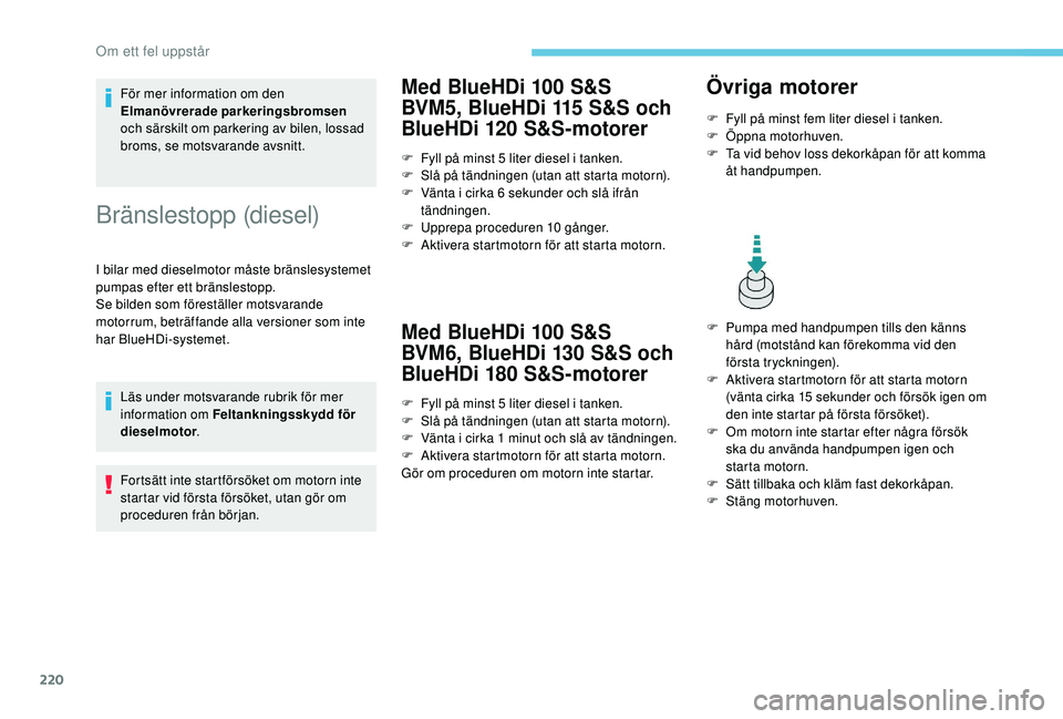Peugeot 308 2018 Ägarmanual (in Swedish) 220
För mer information om den
Elmanövrerade parkeringsbromsen
och särskilt om parkering av bilen, lossad
broms, se motsvarande avsnitt.
Bränslestopp (diesel)
I bilar med dieselmotor måste br Peugeot 308 2018 Ägarmanual (in Swedish) 220
För mer information om den
Elmanövrerade parkeringsbromsen
och särskilt om parkering av bilen, lossad
broms, se motsvarande avsnitt.
Bränslestopp (diesel)
I bilar med dieselmotor måste br