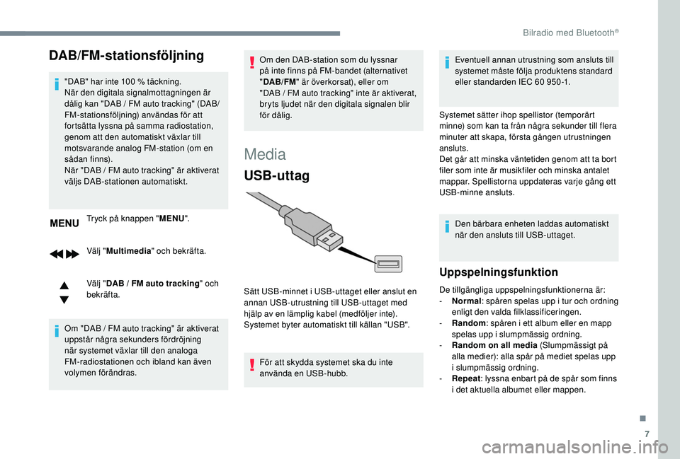 Peugeot 308 2018 Ägarmanual (in Swedish) 7
DAB/FMstationsföljning
"DAB" har inte 100 % täckning.
N är den digitala signalmottagningen är
dålig kan "DAB
/ FM auto tracking" (DAB/
FM-stationsföljning) användas fö Peugeot 308 2018 Ägarmanual (in Swedish) 7
DAB/FMstationsföljning
"DAB" har inte 100 % täckning.
N är den digitala signalmottagningen är
dålig kan "DAB
/ FM auto tracking" (DAB/
FM-stationsföljning) användas fö